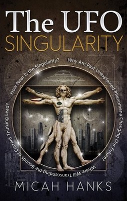 The UFO Singularity: Why Are Past Unexplained Phenomena Changing Our Future?...