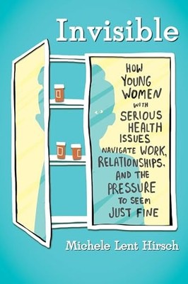 Invisible: How Young Women with Serious Health Issues Navigate Work, Relationsh