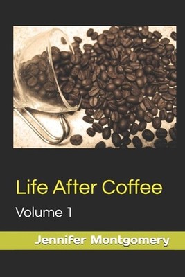 Life After Coffee: Volume 1 by Jennifer Lynn Montgomery Paperback Book