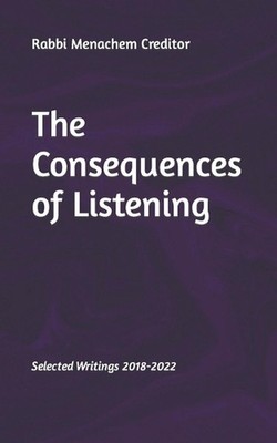The Consequences of Listening: Selected Writings 2018-2022 by Menachem Creditor