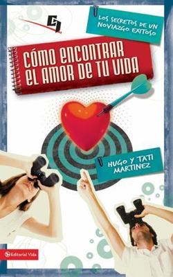 Cómo Encontrar El Amor de Tu Vida: Los Secretos de Un Noviazgo Exitoso = How...