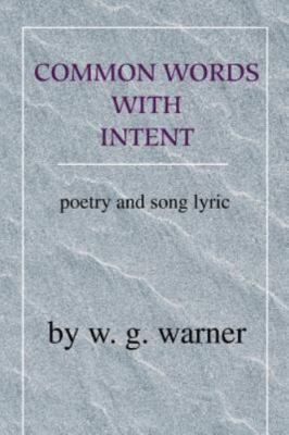 Common Words With Intent : Poetry and Song Lyrics, Paperback by Warner, W. G....