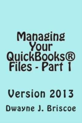 Managing Your Quickbooks(R) Files - Part 1: Quickbooks(R) Version 2013