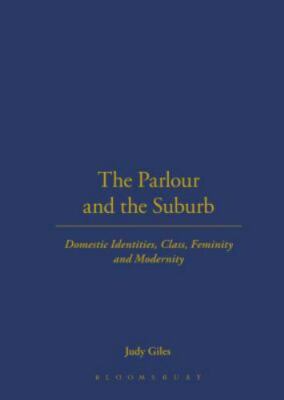 The Parlour and the Suburb: Domestic Identities, Class, Femininity and Modernity