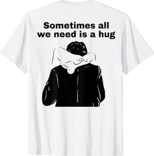 Sometimes All We Need is a Hug Funny Adult Humor T-Shirt