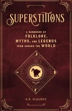 Superstitions : A Handbook of Folklore, Myths, and Legends from Around the World