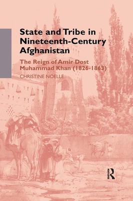 State and Tribe in Nineteenth-Century Afghanistan: The Reign of Amir Dost Muhamm