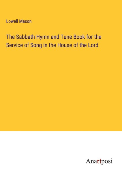 Lowell Mason | The Sabbath Hymn And Tune Book For The Service Of Song In The...-image