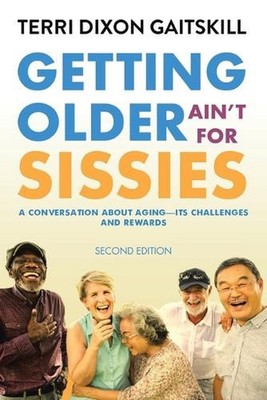 Getting Older Ain't for Sissies: A Conversation About Aging- Its Challenges and 