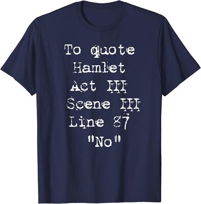 To Quote Hamlet ''No'' William Shakespeare Funny Unisex T-Shirt