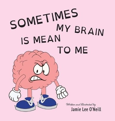 Sometimes My Brain is Mean to Me by Jamie Lee O'Neill Hardcover Book