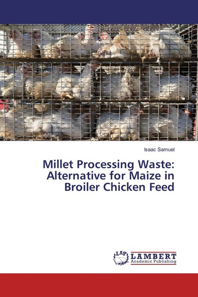Millet Processing Waste: Alternative For Maize In Broiler Chicken Feed Samuel-image