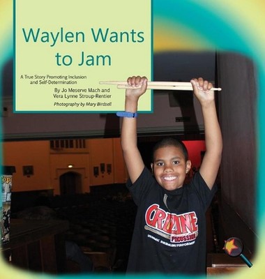 Waylen Wants To Jam: A True Story Promoting Inclusion and Self-Determination by 