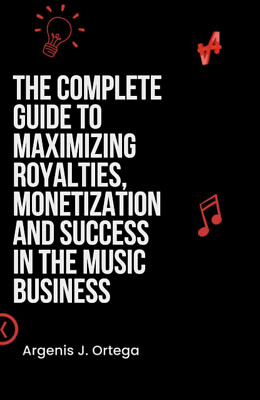 Guide to Maximizing Royalties, Monetization, and Success in The Music Business