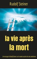 La Vie AprèS La Mort: Un Message De Rudolf Steiner Sur Le Monde Occulte Et Les