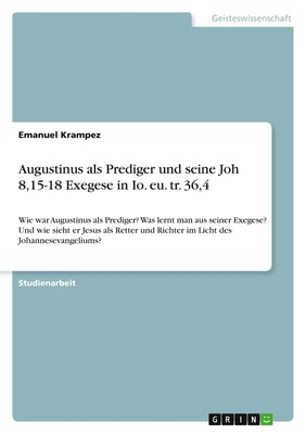 Emanuel Krampez | Augustinus als Prediger und seine Joh 8,15-18 Exegese in...