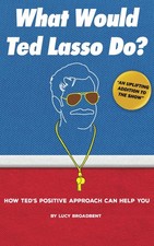 What Would Ted Lasso Do?: How Ted's Positive Approach Can Help You