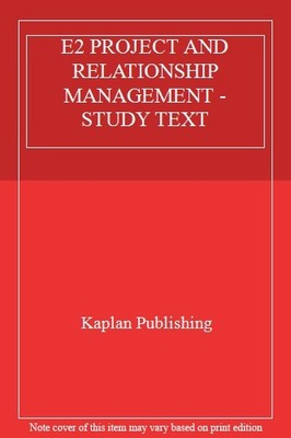 E2 PROJECT AND RELATIONSHIP MANAGEMENT - STUDY TEXT,Kaplan Publi
