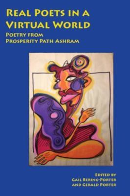 Real Poets in a Virtual World : Poems and Art from Prosperity Path Ashram, Pa...