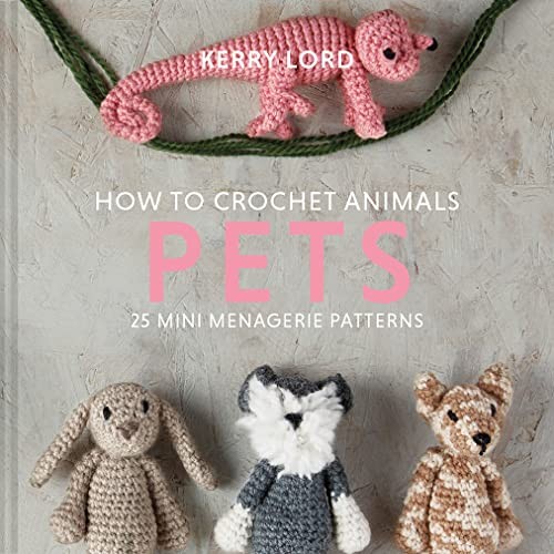 How to Crochet Animals: Pets: 25 mini menagerie patterns: 1-Kerr