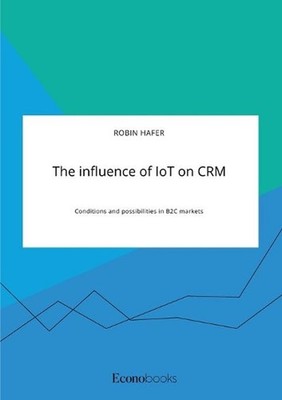 The influence of IoT on CRM. Conditions and possibilities in B2C markets by Robi
