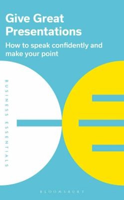 Give Great Presentations : How to Speak Confidently and Make Your