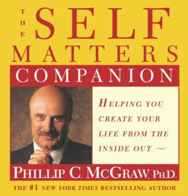 Self Matters Companion : Helping You Create Your Life from the Inside Out by...
