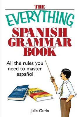 The Everything Spanish Grammar Book: All The Rules You Need To Master Espano...