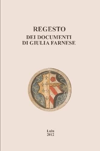 Thumbnail - Danilo Romei Patrizia Rosin Regesto Dei Documenti Di Giulia Farnes