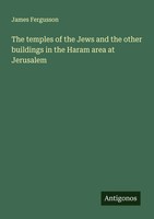 James Fergusson | The Temples Of The Jews And The Other Buildings In The...