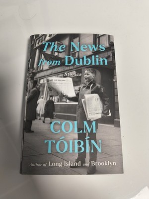 The News from Dublin : Stories by Colm Toibin (Brand New Hardcover)