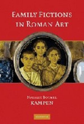Family Fictions in Roman Art: Essays on the Representation of Powerful People, K