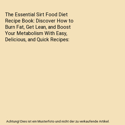 The Essential Sirt Food Diet Recipe Book: Discover How to Burn Fat, Get Lean, an