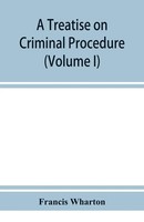 A Treatise On Criminal Procedure (Volume I) Francis Wharton Taschenbuch Englisch