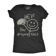 Womens Hey You Dropped This T Shirt Funny Lost Brain Dumb Idiot Joke Tee for