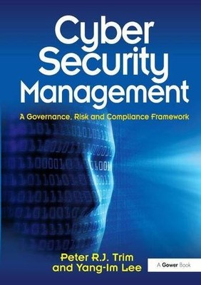 CYBER SECURITY MANAGEMENT: A GOVERNANCE, RISK AND By Peter Trim & Yang-im Lee