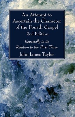 An Attempt to Ascertain the Character of the Fourth Gospel, 2nd Edition by John