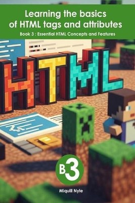 Essential HTML Concepts and Features: Book 3 of Learning the basics of HTML tags