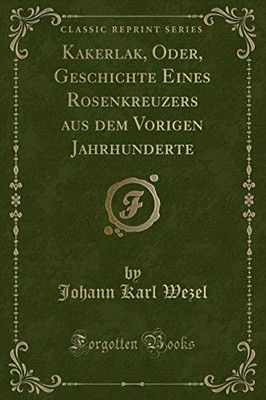 KAKERLAK, ODER, GESCHICHTE EINES ROSENKREUZERS AUS DEM By Johann Karl Wezel NEW