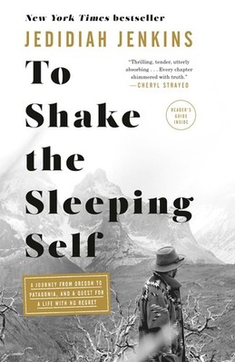 To Shake the Sleeping Self: A Journey from Oregon to Patagonia, and a Quest ...