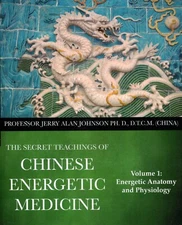 THE SECRET TEACHINGS OF CHINESE ENERGETIC MEDICINE – VOL.1 by Jerry Alan Johnson