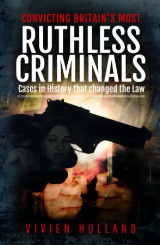 Convicting Britain's Most Ruthless Criminals : Case Files for the Prosecution...