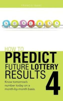 How To Predict Future Lottery Results Book 4: Know Tomorrow's Number Today ...