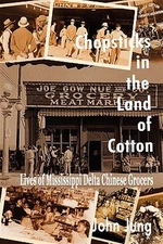 Chopsticks in the Land of Cotton : Lives of Mississippi Delta Chinese Grocers...