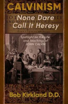 Calvinism: None Dare Call It Heresy by Kirkland, Bob, Like New Used, Free P&P...
