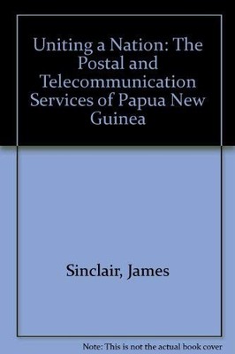 Uniting a Nation: The Postal and Telecommunication... - Sinclair, James Patrick