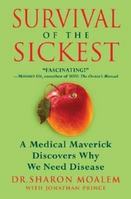 Survival of the Sickest: A Medical Maverick Discovers Why We Need Disease by Pri