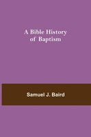 Samuel J. Baird | A Bible History Of Baptism | Taschenbuch | Englisch (2021)