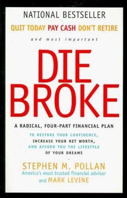 Die Broke: A Radical Four-Part Financial Plan by Pollan, Stephen; Levine, Mark