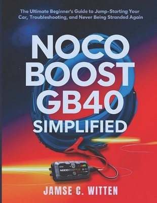 NOCO Boost GB40 Simplified: The Ultimate Beginner's Guide to Jump-Starting Your